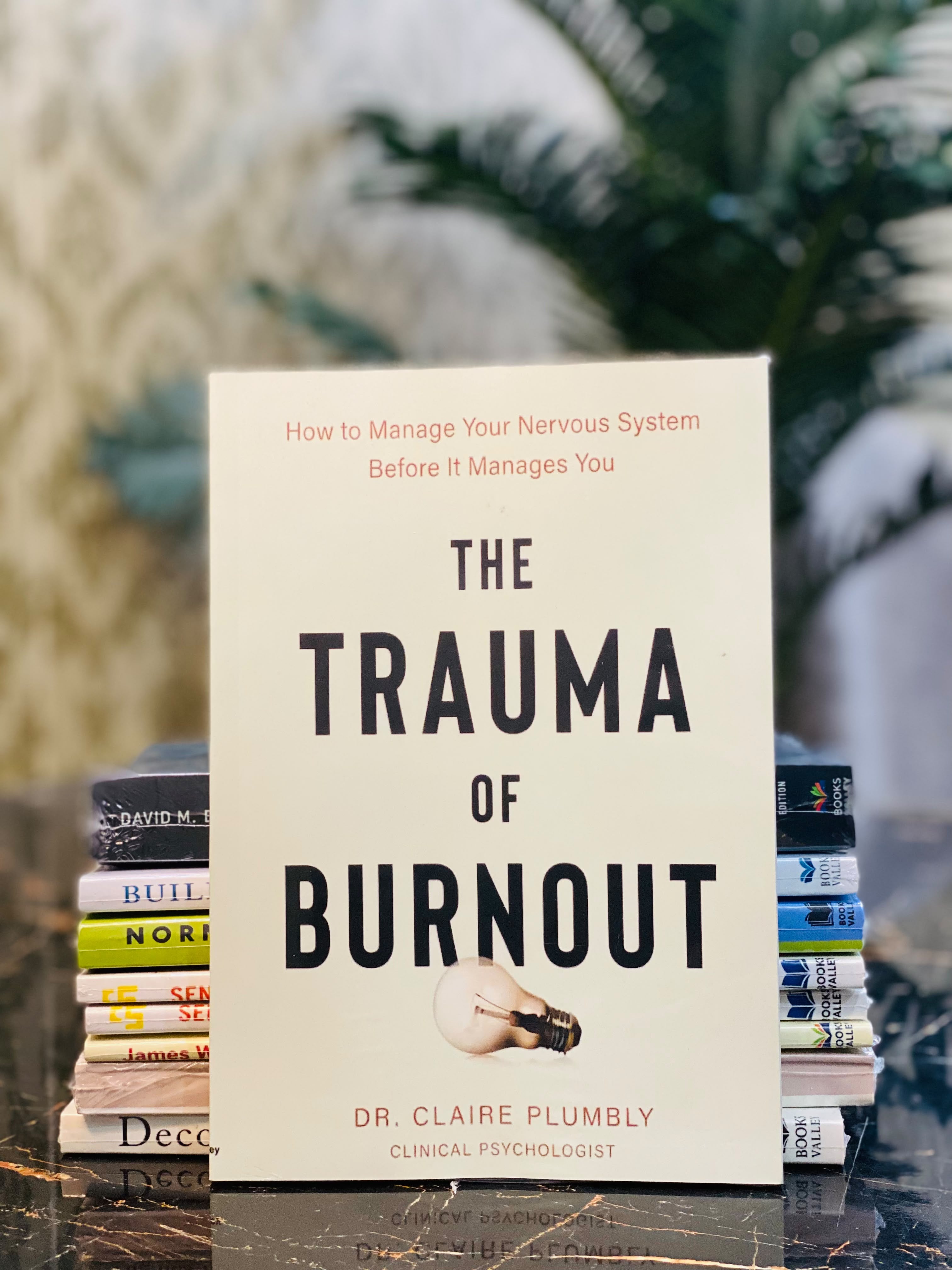 The Trauma of Burnout: How to Manage Your Nervous System Before It Manages You by Dr. Claire Plumbly